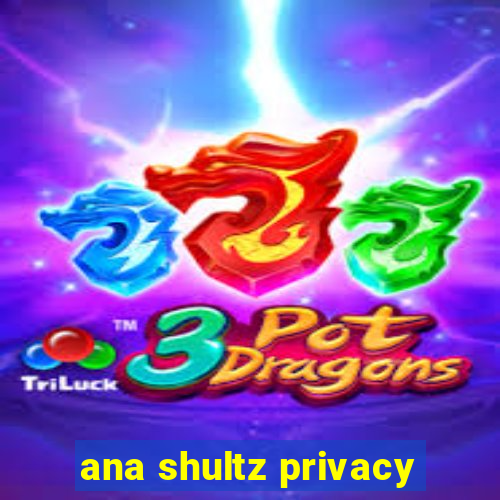 ana shultz privacy